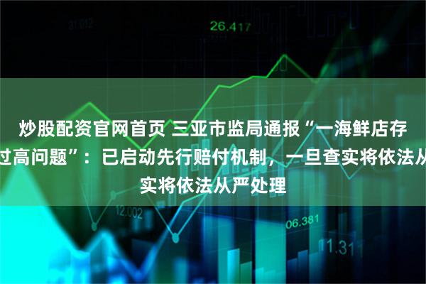 炒股配资官网首页 三亚市监局通报“一海鲜店存在价格过高问题”：已启动先行赔付机制，一旦查实将依法从严处理